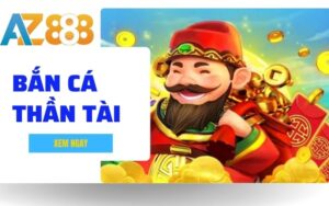 Bắn Cá Thần Tài - Game Bắn Cá Đổi Thưởng Hot Nhất Hiện Nay Tại AZ888
